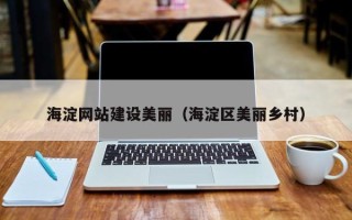 北流海淀网站建设美丽（海淀区美丽乡村）