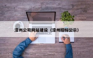 北流滦州公司网站建设（滦州招标公示）